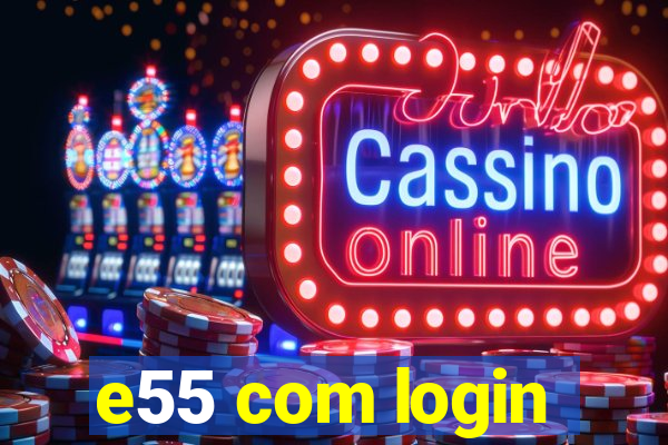 e55 com login